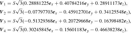 $$ \begin{aligned} \boldsymbol{V}_1&= {S\sqrt{3}}(0.28881225{\boldsymbol{e}}_x+0.40784216{\boldsymbol{e}}_{ y}+0.28911173{\boldsymbol{e}}_z),\\ \boldsymbol{V}_2&= S\sqrt{3}(-0.07797703{\boldsymbol{e}}_x-0.45912701{\boldsymbol{e}}_{ y}+0.34125548{\boldsymbol{e}}_z),\\ \boldsymbol{V}_3&= S\sqrt{3}(-0.51329368{\boldsymbol{e}}_x+0.20729668{\boldsymbol{e}}_{ y}-0.16398482{\boldsymbol{e}}_z),\\ \boldsymbol{V}_4&= S\sqrt{3}(0.30245845{\boldsymbol{e}}_x-0.15601183{\boldsymbol{e}}_{ y}-0.46638238{\boldsymbol{e}}_z). \end{aligned} $$