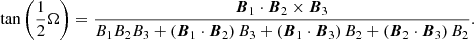 $$ \begin{aligned} \tan \left(\frac{1}{2}\Omega \right)= \frac{\boldsymbol{B}_1\cdot \boldsymbol{B}_2 \times \boldsymbol{B}_3}{B_1 B_2 B_3 + \left( \boldsymbol{B}_1\cdot \boldsymbol{B}_2 \right) B_3 + \left( \boldsymbol{B}_1\cdot \boldsymbol{B}_3 \right) B_2 + \left( \boldsymbol{B}_2\cdot \boldsymbol{B}_3 \right) B_2}. \end{aligned} $$