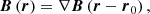$$ \begin{aligned} \boldsymbol{B}\left(\boldsymbol{r} \right) = \nabla \boldsymbol{B} \left( \boldsymbol{r} - \boldsymbol{r}_0 \right), \end{aligned} $$