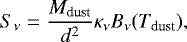 \begin{equation*}S_{\nu}=\frac{M_{\textrm{dust}}}{d^2}\kappa_{\nu}B_{\nu}(T_{\textrm{dust}}), \end{equation*}