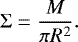 \begin{equation*}\Sigma=\frac{M}{\pi R^2}. \end{equation*}