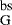 $_{\textrm{G}}^{\textrm{bs}}$
