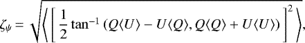 \begin{equation*}\zeta_{\psi}\,{=}\,\sqrt{\left\langle\, \left[\, \frac{1}{2}\tan^{-1}{(Q\langle U \rangle - U\langle Q \rangle, Q\langle Q \rangle &#x002B; U\langle U \rangle })\,\right]^2\,\right\rangle}, \end{equation*}