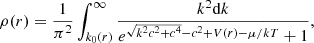 $$ \begin{aligned} \rho (r) = \frac{1}{\pi ^2} \int _{k_0(r)}^\infty \frac{k^2\mathrm{d}k}{e^{{\sqrt{k^2c^2+c^4}-c^2+V(r)-\mu }/kT}+1}, \end{aligned} $$