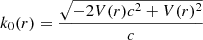 $ k_0(r) = \frac {\sqrt{-2V(r)c^2+V(r)^2}}{c} $