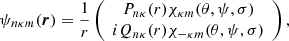 $$ \begin{aligned} \psi _{n\kappa m}(\boldsymbol{r}) = \frac{1}{r} \left(\begin{array}{c} P_{n\kappa }(r) \chi _{\kappa m}(\theta , \psi , \sigma )\\ iQ_{n\kappa }(r) \chi _{-\kappa m}(\theta ,\psi ,\sigma ) \end{array}\right), \end{aligned} $$