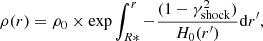 $$ \begin{aligned} \rho (r)=\rho _0\times \exp {\int _{R*}^{r} -\frac{(1-\gamma _{\rm shock}^2)}{H_0(r^{\prime })}\mathrm{d}r^{\prime }}, \end{aligned} $$