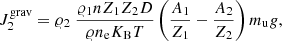 $$ \begin{aligned}&J_2^\mathrm{grav} = \varrho _2\ \frac{\varrho _1 n Z_1Z_2D}{\varrho n_{\rm e} K_{\rm B}T}\left({\frac{A_1}{Z_1}} - {\frac{A_2}{Z_2}} \right)m_{\rm u} g, \end{aligned} $$