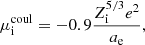 $$ \begin{aligned} \mu ^\mathrm{coul}_{\rm i}= -0.9 \frac{Z_{\rm i}^{5/3} e^2}{a_{\rm e}}, \end{aligned} $$