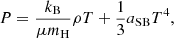 $$ \begin{aligned} P={k_{\rm B}\over \mu m_{\rm H}}\rho T+{1\over 3}a_{\rm SB}T^4, \end{aligned} $$