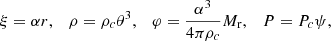 $$ \begin{aligned} \xi =\alpha r,\quad \rho =\rho _{c}\theta ^3,\quad \varphi ={\alpha ^3\over 4\pi \rho _c}M_{\rm r},\quad P=P_{c}\psi ,\end{aligned} $$