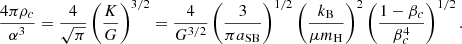 $$ \begin{aligned} {4\pi \rho _c\over \alpha ^3}={4\over \sqrt{\pi }}\left({K\over G}\right)^{3/2}={4\over G^{3/2}}\left({3\over \pi a_{\rm SB}}\right)^{1/2}\left({k_{\rm B}\over \mu m_{\rm H}}\right)^2\left({1-\beta _{c}\over \beta _{c}^4}\right)^{1/2}. \end{aligned} $$