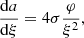 $$ \begin{aligned} {{\mathrm{d} }a\over {{\mathrm{d} }\xi }}&= 4\sigma {\varphi \over \xi ^2} ,\end{aligned} $$