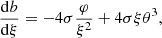 $$ \begin{aligned} {{\mathrm{d} }b\over {{\mathrm{d} }\xi }}&= -4\sigma {\varphi \over \xi ^2}+4\sigma \xi \theta ^3 ,\end{aligned} $$