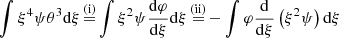 $$ \begin{aligned} \int \xi ^4\psi \theta ^3{{\mathrm{d} }\xi }\mathop {=}\limits ^\mathrm{(i)}\int \xi ^2\psi {{{\mathrm{d} }\varphi }\over {{\mathrm{d} }\xi }}{{\mathrm{d} }\xi }\mathop {=}\limits ^\mathrm{(ii)}-\int \varphi {{\mathrm{d} }\over {{\mathrm{d} }\xi }}\left(\xi ^2\psi \right){{\mathrm{d} }\xi }\end{aligned} $$