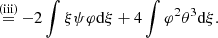 $$ \begin{aligned} \mathop {=}\limits ^\mathrm{(iii)}-2\int \xi \psi \varphi {{\mathrm{d} }\xi }+4\int \varphi ^2\theta ^3{{\mathrm{d} }\xi }.\end{aligned} $$