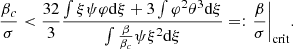 $$ \begin{aligned} {\beta _c\over \sigma } < {32\over 3}{\int \xi \psi \varphi {{\mathrm{d} }\xi }+3\int \varphi ^2\theta ^3{{\mathrm{d} }\xi }\over \int {\beta \over \beta _c}\psi \xi ^2{{\mathrm{d} }\xi }}=:{\left.{\beta \over \sigma }\right|_{\rm crit}}. \end{aligned} $$