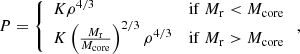 $$ \begin{aligned} P&= \left\{ \begin{array}{ll} K\rho ^{4/3} \qquad&\mathrm{if}\ M_{\rm r} < {M_{\rm core}}\\ K\left({M_{\rm r}\over {M_{\rm core}}}\right)^{2/3}\rho ^{4/3} \qquad&\mathrm{if}\ M_{\rm r}>{M_{\rm core}}\end{array}\right. ,\end{aligned} $$