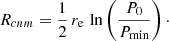 $$ \begin{aligned} R_{cnm } = \frac{1}{2}\, r_{\rm e}\, \ln \left(\frac{P_0}{P_{\rm min}}\right)\cdot \end{aligned} $$