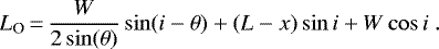 \begin{equation*} L_{\textrm{O}}\,{=}\,\frac{W}{2\sin(\theta)} \sin(i-\theta) &#x002B; (L-x) \sin i &#x002B;W \cos i \rm{~}.\end{equation*}