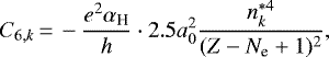 \begin{equation*} C_{6,k} \,{=}\, - \frac{e^2 \alpha_{\textrm{H}}}{h} \cdot 2.5 a_0^2 \frac{n^{*4}_k}{(Z-N_{\textrm{e}}&#x002B;1)^2},\end{equation*}