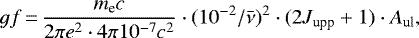 \begin{equation*} gf \,{=}\, \frac{m_{\textrm{e}} c}{2\pi e^2 \cdot 4\pi10^{-7}c^2} \cdot (10^{-2}/\bar\nu)^2 \cdot (2 J_{\textrm{upp}}&#x002B;1) \cdot A_{\textrm{ul}}, \end{equation*}