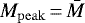 $M_{\mathrm{peak}}\,{=}\,\bar{M}$