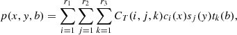 $$ \begin{aligned} p(x,y,b) = \sum _{i=1}^{r_1} \sum _{j=1}^{r_2} \sum _{k=1}^{r_3} C_T(i,j,k) c_i(x) s_j(y) t_k(b) , \end{aligned} $$