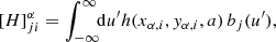 $$ \begin{aligned}&\left[{H}\right]^{\alpha }_{j i} = \int _{-\infty }^\infty \!\! \mathrm{d} u^\prime h(x_{\alpha , i}, y_{\alpha , i}, a) \, b_j(u^\prime ) , \end{aligned} $$