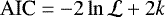 $\textrm{AIC} = -2\ln \mathcal{L} &#x002B; 2k$