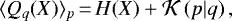 \begin{equation*} \langle Q_q(X) \rangle_p \,{=}\, H(X) &#x002B; {\cal K}\left(p|q\right), \end{equation*}