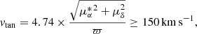 $$ \begin{aligned} { v}_{\rm tan} = 4.74 \times \frac{\sqrt{{\mu ^{*}_{\alpha }}^{2} + \mu _{\delta }^{2}}}{\varpi } \ge 150\,\mathrm{km} \,\mathrm{s} ^{-1}, \end{aligned} $$
