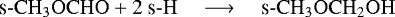 \begin{equation*}\mathrm{\text{s-}CH_3OCHO &#x002B; 2\ \text{s-}H} \quad \longrightarrow \quad \mathrm{\text{s-}CH_3OCH_2OH} \end{equation*}