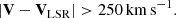 $$ \begin{aligned} |\mathbf V - \mathbf V _{\rm LSR}| > 250\,\mathrm{km\,s}^{-1}. \end{aligned} $$