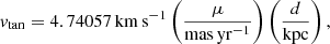 $$ \begin{aligned} v_\mathrm{tan} = 4.74057\,\mathrm{km\,s}^{-1} \left(\frac{\mu }{\mathrm{mas\,yr}^{-1}}\right) \left(\frac{d}{\mathrm{kpc}}\right), \end{aligned} $$