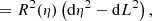 $$ \begin{aligned}&\quad \,\, = R^2(\eta ) \left( \mathrm{d}\eta ^2 - \mathrm{d}L^2 \right) {,} \end{aligned} $$