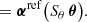 $$ \begin{aligned}&\quad \ \ \ = \boldsymbol{\alpha }^\mathrm{ref}\bigl (S_\theta \,\boldsymbol{\theta }\bigr ) {.} \end{aligned} $$