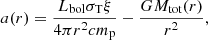 $$ \begin{aligned} a(r) = \frac{L_{\rm bol} \sigma _{\rm T} \xi }{4 \pi r^2 c m_{\rm p}}-\frac{G M_{\rm tot}(r)}{r^2} , \end{aligned} $$