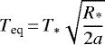 \begin{align*} {T_{\textrm{eq}}}\,{=}\,{T_*} \sqrt{ \frac{{R_{\textrm{*}}}}{2a} }\end{align*}