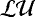 $\mathcal{LU}$