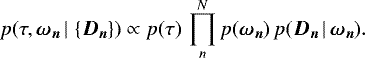 \begin{align*} p(\tau, {\bm{\omega_n}} \, | \, \left\lbrace {\bm{D_n}} \right\rbrace) &\propto p(\tau) \, \prod_{n}^{N} p({\bm{\omega_n}}) \, p({\bm{D_n}} \, | \, {\bm{\omega_n}}).\end{align*}