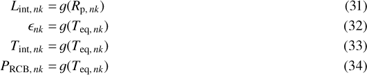 \begin{align*} {L_{\mathrm{int}, \, nk}} =&\, g({R_{{\mathrm{p}, \, nk}}}) \\ {\epsilon_{nk}} =&\, g({T_{{\mathrm{eq}, \, nk}}}) \\ {T_{\textrm{int}, \, nk}} =&\, g({T_{{\mathrm{eq}, \, nk}}}) \\ {P_{\textrm{RCB}, \, nk}} =&\, g({T_{{\mathrm{eq}, \, nk}}})\end{align*}