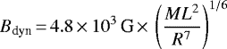\begin{align*} B_{\textrm{dyn}}\,{=}\,4.8 &\,{\times}\, 10^{3} \, \textrm{G} \,{\times}\, \left(\frac{ML^2}{R^7} \right) ^{1/6}\end{align*}