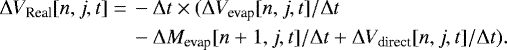 \begin{align*}\Delta V_{\textrm{Real}}[n, j, t] =\,& -\Delta t \times (\Delta V_{\textrm{evap}}[n, j, t]/\Delta t \nonumber\\ &-\Delta M_{\textrm{evap}}[n&#x002B;1, j, t]/\Delta t &#x002B; \Delta V_{\textrm{direct}}[n, j, t]/\Delta t). \end{align*}