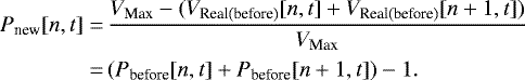 \begin{align*}P_{\textrm{new}}[n, t] =&\, \displaystyle\frac{V_{\textrm{Max}}-(V_{\textrm{Real(before)}}[n, t]&#x002B;V_{\textrm{Real(before)}}[n&#x002B;1, t])}{V_{\textrm{Max}}}\nonumber\\=&\,(P_{\textrm{before}}[n, t] &#x002B; P_{\textrm{before}}[n&#x002B;1, t]) -1. \end{align*}