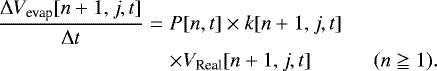 \begin{eqnarray*}\frac{\Delta V_{\textrm{evap}}[n&#x002B;1, j, t]}{\Delta t}&=&P[n,t] \times k[n&#x002B;1,j, t] \nonumber\\ &&\times V_{\textrm{Real}}[n&#x002B;1,j,t] \qquad\quad (n\geqq1). \end{eqnarray*}