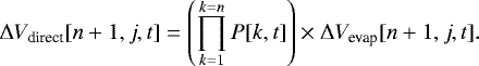 \begin{equation*}\Delta V_{\textrm{direct}}[n&#x002B;1, j, t]=\left(\prod_{k=1}^{k=n} P[k,t]\right) \times \Delta V_{\textrm{evap}}[n&#x002B;1, j, t]. \end{equation*}