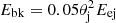 $ E_\mathrm{bk}=0.05 \theta_\mathrm{j}^2 E_\mathrm{ej} $