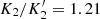 $ K_2/K_2^{\prime}=1.21 $