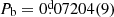 $ P_{\mathrm{b}}=0{{\overset{\text{d}}{.}}}07204(9) $